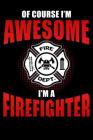 Of Course I'm Awesome I'm a Firefighter: Firefighters Notebook By Erik Watts Cover Image
