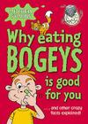 Why Eating Bogeys Is Good for You-- And Other Crazy Facts Explained! (Mitchell Symons' Trivia Books) Cover Image