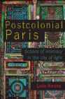 Postcolonial Paris: Fictions of Intimacy in the City of Light (Africa and the Diaspora: History, Politics, Culture) Cover Image