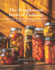 The Roughwood Book Of Pickling: Homestyle Recipes For Chutneys, Pickles, Relishes, Salsas And Vinegar Infusions By William Woys Weaver Cover Image