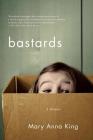 Bastards: A Memoir By Mary Anna King Cover Image