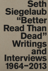 Seth Siegelaub: Better Read Than Dead: Writings and Interviews 1964-2013 By Seth Siegelaub (Artist), Marja Bloem (Editor), Sara Martinetti (Editor) Cover Image