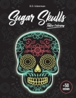 Sugar Skulls Tattoos Coloring Book: Dia de los Muertos Day of the Dead +50 Candy Skulls Designs for Adults and Teens (Inspirational Anti Stress & Rela By B. D. Inkerman Cover Image