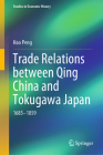 Trade Relations Between Qing China and Tokugawa Japan: 1685-1859 (Studies in Economic History) By Hao Peng Cover Image