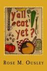Y'all Eat Yet?: Meals to Make When Unexpected Guest Arrive By Rose M. Ousley Cover Image
