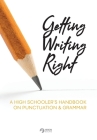 Getting Writing Right: A High Schooler's Handbook on Punctuation & Grammar Cover Image