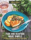 Fish and Seafood Made Simple: 50 Easy to Follow Recipes for Home Cooks By Albert Johnson Cover Image