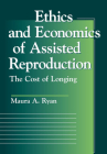 Ethics and Economics of Assisted Reproduction: The Cost of Longing (Moral Traditions) By Maura A. Ryan Cover Image