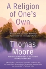 A Religion of One's Own: A Guide to Creating a Personal Spirituality in a Secular World By Thomas Moore Cover Image