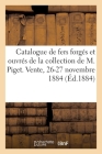 Catalogue de Fers Forgés Et Ouvrés, Curiosités, Serrures, Clefs: de la Collection de M. Piget. Vente, 26-27 Novembre 1884 Cover Image