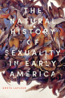 The Natural History of Sexuality in Early America By Greta LaFleur Cover Image