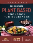The Complete Plant Based Cookbook for Beginners 2022: 1001 Easy Recipes - 21 Days Meal Plan for Busy People By Rachel Gore Cover Image