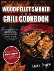 The Ultimate Wood Pellet Smoker and Grill Cookbook: 250+ New Recipes to Cook your Meat, Fish, Vegetables up to your Dessert! Become a BBQ Pitmaster Di Cover Image