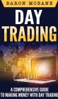 Day Trading: A Comprehensive Guide to Making Money with Day Trading By Baron McBane Cover Image