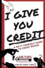I Give You Credit: A Do It Yourself Guide to Credit Repair Cover Image