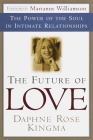 The Future of Love: The Power of the Soul in Intimate Relationships By Daphne Rose Kingma, Marianne Williamson (Foreword by) Cover Image