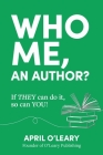 Who Me, An Author?: If THEY Can Do It, So Can YOU! By April O'Leary Cover Image