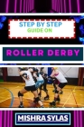 Step by Step Guide on Roller Derby: Beginners Handbook To Learning The Basics, Master The Moves, And Dive Into The Exciting World Of Roller Derby With By Mishra Sylas Cover Image