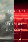 Playhouse: A novel By Richard Bausch Cover Image