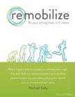 Remobilize: Fix Your Aching Body in 6 Weeks (Second Edition) By Michael Kelly Cover Image