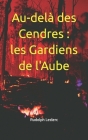 Au-delà des Cendres: Les Gardiens de l'Aube By Rudolph Leclerc Cover Image