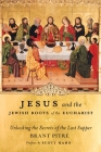 Jesus and the Jewish Roots of the Eucharist: Unlocking the Secrets of the Last Supper By Brant Pitre, Scott Hahn (Foreword by) Cover Image