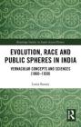 Evolution, Race and Public Spheres in India: Vernacular Concepts and Sciences (1860-1930) (Routledge Studies in South Asian History) By Luzia Savary Cover Image