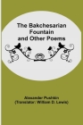 The Bakchesarian Fountain and Other Poems By Alexander Pushkin, William D. Lewis (Translator) Cover Image