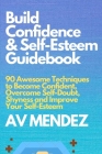 Build Confidence and Self Esteem Guidebook: 90 Awesome Techniques to Become Confident, Overcome Self-Doubt, Shyness and Improve Your Self-Esteem By A. V. Mendez Cover Image
