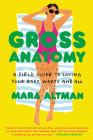 Gross Anatomy: A Field Guide to Loving Your Body, Warts and All By Mara Altman Cover Image