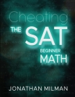 Cheat the SAT: Math Beginner By Lolita Rozenbaum (Editor), Anton Cernokuslki (Editor), Jonathan Milman Cover Image