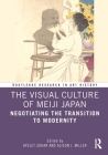The Visual Culture of Meiji Japan: Negotiating the Transition to Modernity (Routledge Research in Art History) By Ayelet Zohar (Editor), Alison J. Miller (Editor) Cover Image