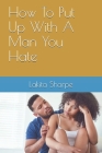 How To Put Up With A Man You Hate By Lakita T. Sharpe Cover Image