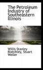 The Petroleum Industry of Southeastern Illinois By Willis Stanley Blatchley Cover Image