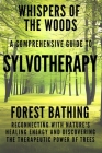 Whispers of the Woods: A Comprehensive Guide to Sylvotherapy: Forest Bathing - Reconnecting with Nature's Healing Energy and Discovering the Cover Image