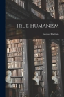 True Humanism By Jacques 1882-1973 Maritain Cover Image