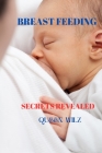 Breastfeeding Secrets Revealed: The Power of Breastfeeding: Benefits for both mother and baby. Overcoming Myths: Addressing common misconceptions abou Cover Image