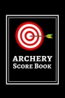Archery Score Book: Archery Target Score Sheets / Log Book / Score Cards / Record Book, Archery Gifts By Pink Panda Press Cover Image