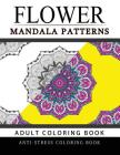 Flower Mandala Patterns Volume 1: Adult Coloring Books Anti-Stress Mandala By Arlene R. Cosmo Cover Image