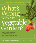 What's Wrong With My Vegetable Garden?: 100% Organic Solutions for All Your Vegetables, from Artichokes to Zucchini (What’s Wrong Series) Cover Image
