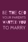 Be The CEO Your Parents Wanted You To Marry: Inspirational Feminism Notebook For All Motivated Driven Women By Owthorne Joy Printing Cover Image