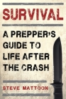 Survival: A Prepper's Guide to Life after the Crash By Steve Mattoon Cover Image