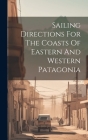 Sailing Directions For The Coasts Of Eastern And Western Patagonia Cover Image