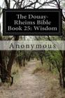 The Douay-Rheims Bible Book 25: Wisdom By Anonymous Cover Image