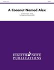 A Coconut Named Alex: Score & Parts (Eighth Note Publications) Cover Image