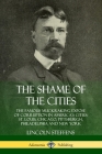 The Shame of the Cities: The Famous Muckraking Expose of Corruption in America's Cities: St. Louis, Chicago, Pittsburgh, Philadelphia and New Y By Lincoln Steffens Cover Image