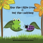 Hop The Little Frog & Dot The Ladybug By Courtney Jeffery Cover Image