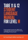 TABE 11 and 12 STUDENT LANGUAGE MANUAL FOR LEVEL M By Coaching for Better Learning LLC (Created by) Cover Image