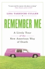 Remember Me: A Lively Tour of the New American Way of Death By Lisa Takeuchi Cullen Cover Image