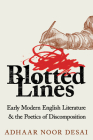 Blotted Lines: Early Modern English Literature and the Poetics of Discomposition By Adhaar Noor Desai Cover Image